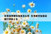 东莞连锁餐饮加盟怎么样  东莞餐饮加盟店排行榜前十名