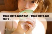 餐饮加盟店账务处理方法（餐饮加盟店账务处理方法）