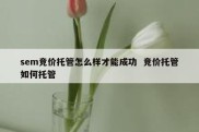 sem竞价托管怎么样才能成功  竞价托管如何托管