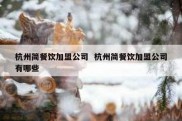 杭州简餐饮加盟公司  杭州简餐饮加盟公司有哪些