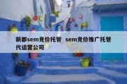 新都sem竞价托管  sem竞价推广托管代运营公司