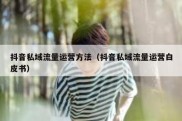 抖音私域流量运营方法（抖音私域流量运营白皮书）