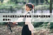 抖音代运营怎么找商家客服（抖音代运营在哪里接单）