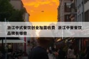 浙江中式餐饮创业加盟收费  浙江中餐餐饮品牌有哪些