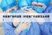 抖音推广和代运营（抖音推广代运营怎么收费）