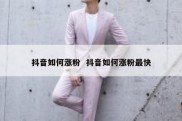 抖音如何涨粉  抖音如何涨粉最快