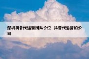 深圳抖音代运营团队价位  抖音代运营的公司