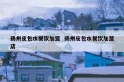扬州皮包水餐饮加盟  扬州皮包水餐饮加盟店