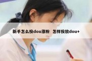 新手怎么投dou涨粉  怎样投放dou+