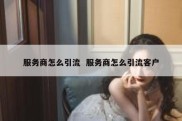 服务商怎么引流  服务商怎么引流客户