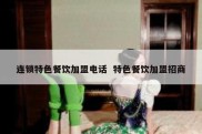 连锁特色餐饮加盟电话  特色餐饮加盟招商