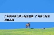 广州网红餐饮设计加盟品牌  广州餐饮加盟项目品牌