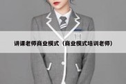 讲课老师商业模式（商业模式培训老师）