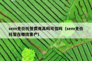 sem竞价托管费用高吗可信吗（sem竞价托管在哪找客户）
