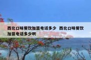 西北口味餐饮加盟电话多少  西北口味餐饮加盟电话多少啊