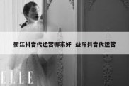 衢江抖音代运营哪家好  益阳抖音代运营
