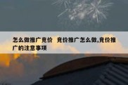 怎么做推广竞价  竞价推广怎么做,竞价推广的注意事项