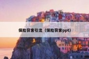 保险获客引流（保险获客ppt）