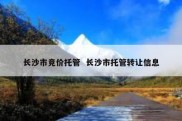 长沙市竞价托管  长沙市托管转让信息