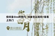 投抖音dou的技巧  抖音怎么投抖+容易上热门