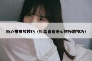 随心推投放技巧（抖音直播随心推投放技巧）
