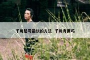 千川起号最快的方法  千川有用吗