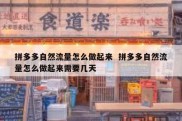 拼多多自然流量怎么做起来  拼多多自然流量怎么做起来需要几天