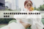 杭州小餐饮加盟连锁有哪些  杭州小吃餐饮加盟店