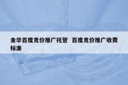 金华百度竞价推广托管  百度竞价推广收费标准