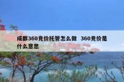 成都360竞价托管怎么做  360竞价是什么意思