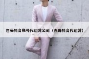 包头抖音账号代运营公司（赤峰抖音代运营）