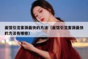 面馆引流客源最快的方法（面馆引流客源最快的方法有哪些）