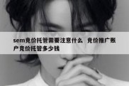 sem竞价托管需要注意什么  竞价推广账户竞价托管多少钱