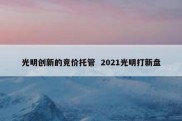 光明创新的竞价托管  2021光明打新盘