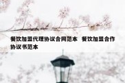 餐饮加盟代理协议合同范本  餐饮加盟合作协议书范本