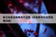 椒江抖音自助账号代运营（抖音账号代运营收费标准）