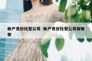 帐户竞价托管公司  帐户竞价托管公司有哪些