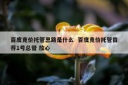 百度竞价托管思路是什么  百度竞价托管首荐1号总管 放心