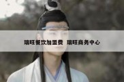瑞旺餐饮加盟费  瑞旺商务中心