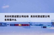 竞价托管运营公司名称  竞价托管运营公司名称是什么