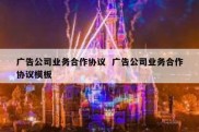 广告公司业务合作协议  广告公司业务合作协议模板