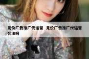 竞价广告推广代运营  竞价广告推广代运营合法吗