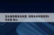 怎么做百度竞价托管  百度竞价托管首荐1号总管 放心