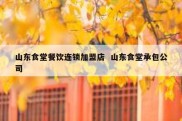 山东食堂餐饮连锁加盟店  山东食堂承包公司