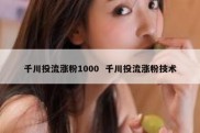 千川投流涨粉1000  千川投流涨粉技术