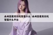 永州百度竞价托管是什么  永州百度竞价托管是什么平台