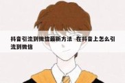 抖音引流到微信最新方法  在抖音上怎么引流到微信