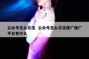 公众号怎么引流  公众号怎么引流推广推广平台有什么