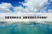 流量变现的方法  流量变现的方法有哪些?