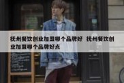 抚州餐饮创业加盟哪个品牌好  抚州餐饮创业加盟哪个品牌好点